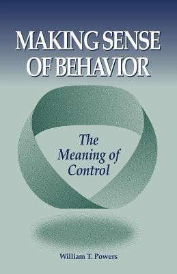 Making Sense of Behavior: The Meaning of Control(English, Paperback, William T. Powers)