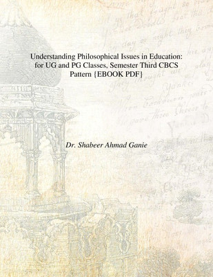 Understanding Philosophical Issues in Education: for UG and PG Classes, Semester Third CBCS Pattern(English, EBOOK, Dr. Shabeer Ahmad Ganie)