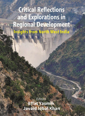 Critical Reflections and Explorations in Regional Development: Insights from North West India(English, Hardcover, Edited by:- Dr. Effat Yasmin, Dr. Javaid Iqbal Khan)