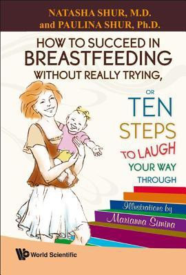 How To Succeed In Breastfeeding Without Really Trying, Or Ten Steps To Laugh Your Way Through(English, Hardcover, Shur Natasha)