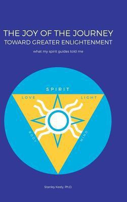 The Joy of the Journey Toward Greater Enlightenment(English, Hardcover, Keely Stanley PH D)