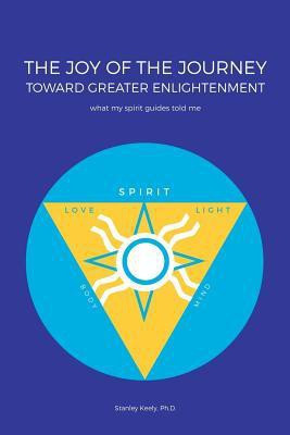 The Joy of the Journey Toward Greater Enlightenment(English, Paperback, Keely Stanley PH D)