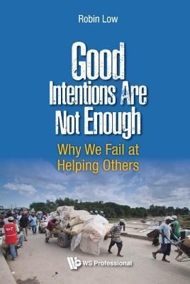Good Intentions Are Not Enough: Why We Fail At Helping Others(English, Paperback, Low Robin Boon Peng)