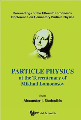 Particle Physics At The Tercentenary Of Mikhail Lomonosov - Proceedings Of The Fifteenth Lomonosov Conference On Elementary Particle Physics(English, Hardcover, unknown)