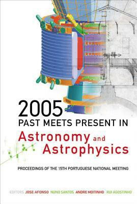 2005: Past Meets Present In Astronomy And Astrophysics - Proceedings Of The 15th Portuguese National Meeting(English, Hardcover, unknown)