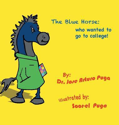 The Blue Horse Who Wanted to Go to College(English, Hardcover, Puga Jose Arturo Dr)