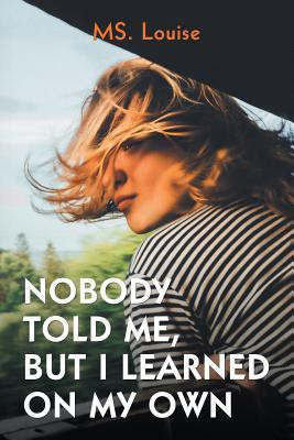 Nobody Told Me, but I Learned on My Own(English, Paperback, Louise MS)