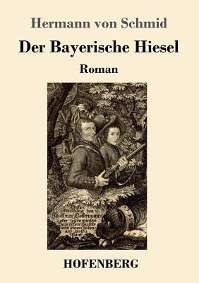 Der Bayerische Hiesel(German, Paperback, Schmid Hermann Von)