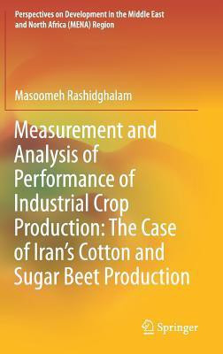 Measurement and Analysis of Performance of Industrial Crop Production: The Case of Iran's Cotton and Sugar Beet Production(English, Hardcover, Rashidghalam Masoomeh)