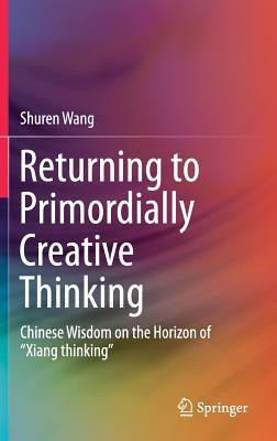 Returning to Primordially Creative Thinking(English, Hardcover, Wang Shuren)