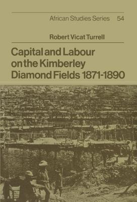 Capital and Labour on the Kimberley Diamond Fields, 1871-1890(English, Hardcover, Turrell Robert Vicat)