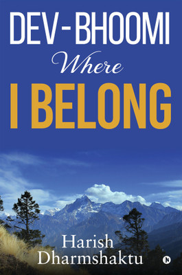 Dev-Bhoomi Where I Belong(English, Paperback, Harish Dharmshaktu)