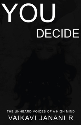 YOU DECIDE  - THE UNHEARD VOICES OF A HIGH MIND(English, Paperback, Vaikavi Janani R)