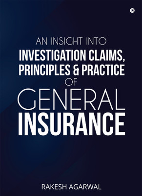 An Insight into Investigation Claims, Principles & Practice of General Insurance(English, Paperback, Rakesh Agarwal)