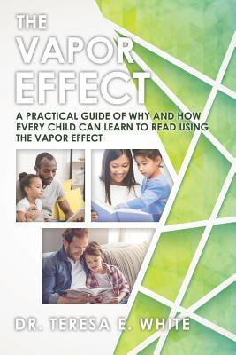 The Vapor Effect A Practical Guide of Why and How Every Child Can Learn to Read Using the Vapor Effect(English, Paperback, White Teresa E Dr)