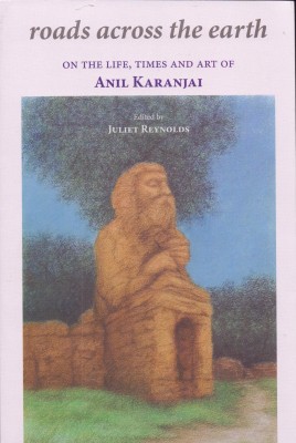 Roads Across The Earth : On The Life, Times and Art of Anil Karanjai(English, Paperback, Juliet Reynolds)