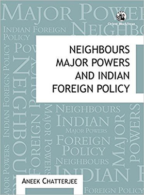 Neighbours Major Powers and Indian Foreign Policy(English, Paperback, Chatterjee Aneek)