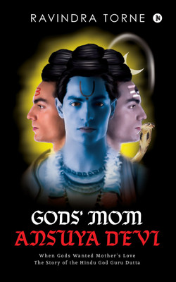 Gods' Mom Ansuya Devi  - When Gods Wanted Mother’s Love: The Story of the Hindu God Guru Dutta(English, Paperback, Ravindra Torne)