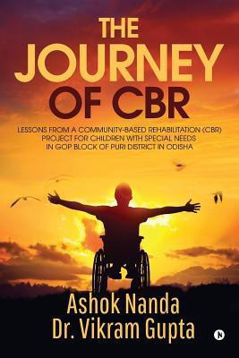 The Journey of Cbr  - Lessons from a Community-Based Rehabilitation (CBR) project for children with special needs in Gop block of Puri District in Odisha(English, Paperback, Dr Vikram Gupta)