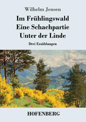 Im Fruehlingswald / Eine Schachpartie / Unter der Linde(German, Paperback, Jensen Wilhelm)