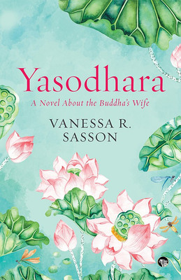 Yasodhara  - A Novel About the Buddha’s Wife(English, Paperback, Sasson Vanessa R.)