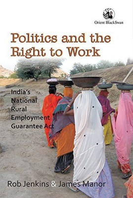 Politics and the Right to Work: India’s National Rural Employment Guarantee Act(English, Paperback, Rob Jenkins, James Manor)