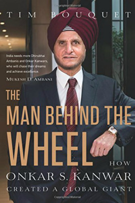 The Man Behind the Wheel: How Onkar S. Kanwar Created a Global Giant(English, Paperback, Tim Bouquet)