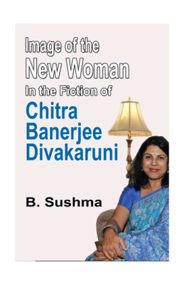 Image of the New Woman in the Fiction of Chitra Banerjee Divakaruni(English, Hardcover, B. Sushma)