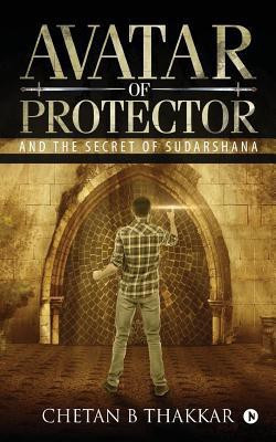 Avatar Of Protector  - AND THE SECRET OF SUDARSHANA(English, Paperback, Chetan B Thakkar)