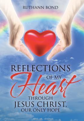 Reflections of my Heart through Jesus Christ, our only hope(English, Hardcover, Bond Ruthann)