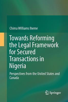 Towards Reforming the Legal Framework for Secured Transactions in Nigeria(English, Paperback, Iheme Chima Williams)