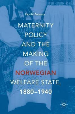 Maternity Policy and the Making of the Norwegian Welfare State, 1880-1940(English, Hardcover, Peterson Anna M.)
