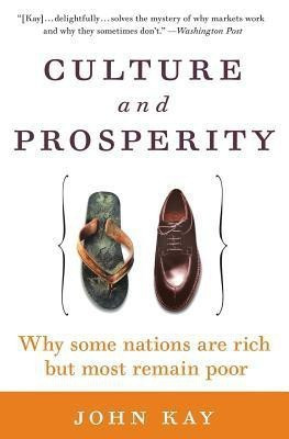Culture and Prosperity  - Why Some Nations Are Rich but Most Remain Poor(English, Paperback / softback, Professor of Industrial Policy at the London Business School and Fellow Kay John)