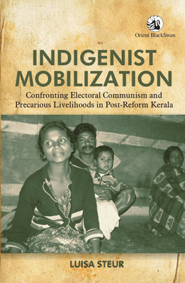 Indigenist Mobilization: Confronting Electoral Communism and Precarious Livelihoods in PostReform Kerala(English, Hardcover, Luisa Steur)