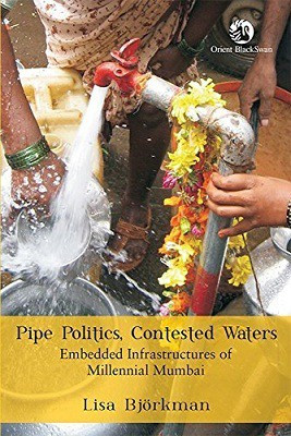 Pipe Politics, Contested Waters : Embedded Infrastructures of Millennial Mumbai(English, Hardcover, Lisa Björkman)