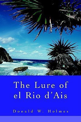 The Lure of el Rio d'Ais(English, Paperback, Holmes Donald W)