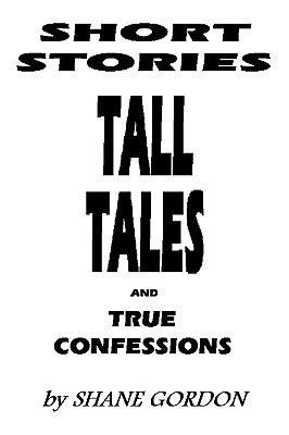 Short Stories, Tall Tales And True Confessions(English, Paperback, Gordon Shane)