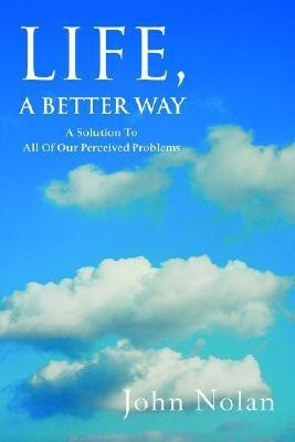Life, A Better Way(English, Paperback, Nolan John)