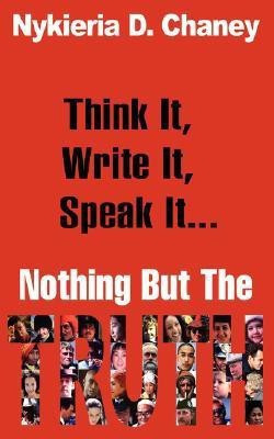 Think It, Write It, Speak It... Nothing But The Truth(English, Paperback, Chaney Nykieria D)