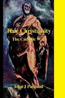 True Christianity(English, Paperback, Pasquini John J Father)