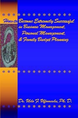 How to Become Extremely Successful in Business Management, Personal Management, and Family Budget Planning(English, Hardcover, Ufomadu Udo F Dr)