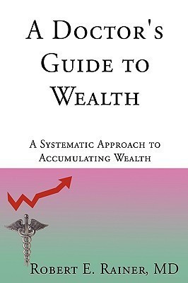 A Doctor's Guide to Wealth(English, Hardcover, Rainer Robert E MD)