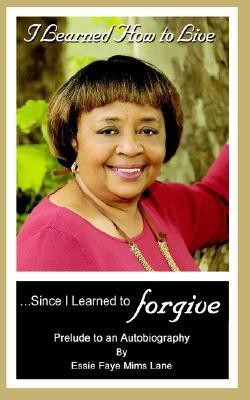 I Learned How to Live Since I Learned to Forgive(English, Paperback, Lane Essie Faye)