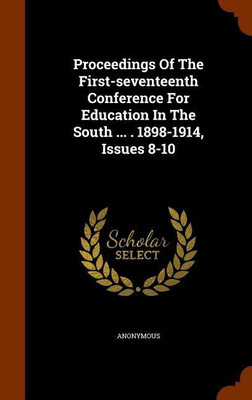 Proceedings Of The First-seventeenth Conference For Education In The South ... . 1898-1914, Issues 8-10(English, Hardcover, Anonymous)