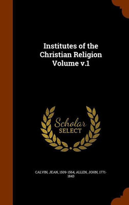 Institutes of the Christian Religion Volume v.1(English, Hardcover, 1509-1564 Calvin Jean)