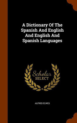 A Dictionary Of The Spanish And English And English And Spanish Languages(English, Hardcover, Elwes Alfred)