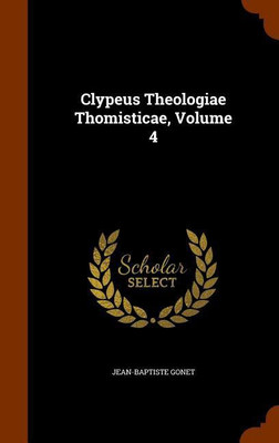 Clypeus Theologiae Thomisticae, Volume 4(English, Hardcover, Gonet Jean-Baptiste)