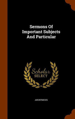 Sermons Of Important Subjects And Particular(English, Hardcover, Anonymous)