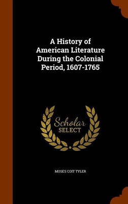 A History of American Literature During the Colonial Period, 1607-1765(English, Hardcover, Tyler Moses Coit)