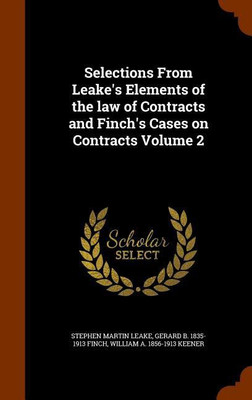 Selections From Leake's Elements of the law of Contracts and Finch's Cases on Contracts Volume 2(English, Hardcover, Leake Stephen Martin)